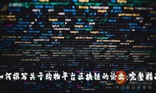 如何撰写关于购物平台区块链的论文：完整指南