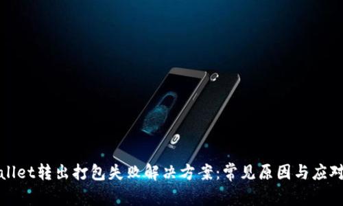 TPWallet转出打包失败解决方案：常见原因与应对策略