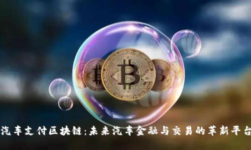 汽车支付区块链：未来汽车金融与交易的革新平台