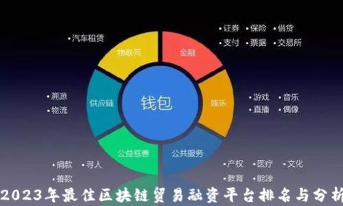 
2023年最佳区块链贸易融资平台排名与分析