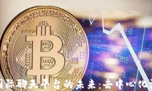 
探索区块链国际聊天平台的未来：去中心化沟通的新时代