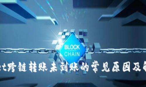 dqz/dqz
TPWallet跨链转账未到账的常见原因及解决方案